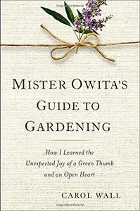 Mister Owita's Guide to Gardening: How I Learned the Unexpected Joy of a Green Thumb and an Open Heart [Repost]
