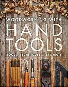 Woodworking with Hand Tools: Tools, Techniques & Projects