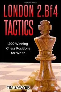 London 2.Bf4 Tactics: 200 Winning Chess Positions for White (Chess Tactics for White)