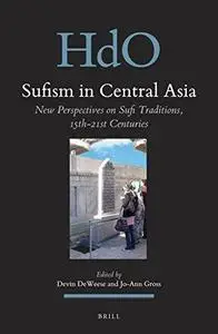 Sufism in Central Asia: New Perspectives on Sufi Traditions, 15th-21st Centuries