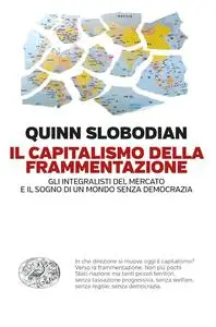 Quinn Slobodian - Il capitalismo della frammentazione