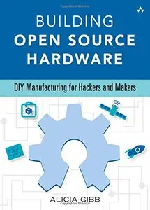 Building Open Source Hardware: DIY Manufacturing for Hackers and Makers