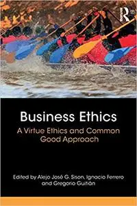 Business Ethics: A Virtue Ethics and Common Good Approach