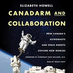 Canadarm and Collaboration: How Canada’s Astronauts and Space Robots Explore New Worlds [Audiobook]