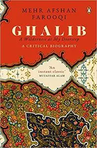 Ghalib: A Wilderness at My Doorstep: A Critical Biography