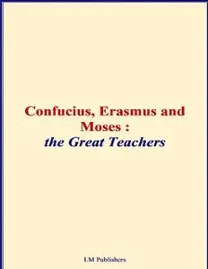 «Confucius, Erasmus and Moses – The Great Teachers» by Elbert Hubbard