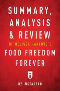 «Summary, Analysis & Review of Melissa Hartwig’s Food Freedom Forever by Instaread» by Instaread