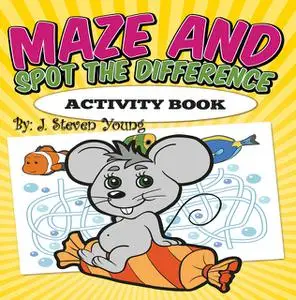 «Maze and Spot the Difference Activity Book» by J.Steven Young