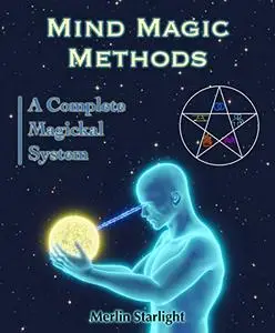 Mind Magic Methods: A Complete Magickal System