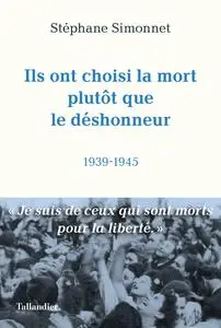 Stéphane Simonnet, "Ils ont choisi la mort plutôt que le déshonneur: 1939-1945"