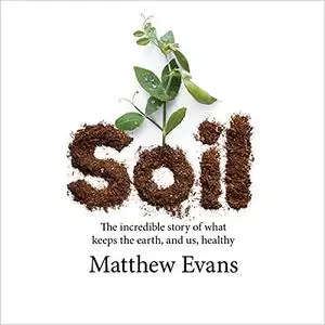 Soil: The Incredible Story of What Keeps the Earth, and Us, Healthy [Audiobook]