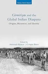 Girmitiyas and the Global Indian Diaspora: Origins, Memories, and Identity