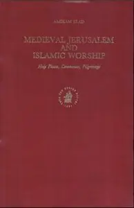 Medieval Jerusalem and Islamic Worship: Holy Places, Ceremonies, Pilgrimage