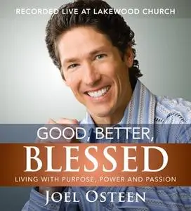 «Good, Better, Blessed: Living with Purpose, Power and Passion» by Joel Osteen