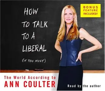 How to Talk to a Liberal (If You Must): The World According to Ann Coulter (Audiobook)