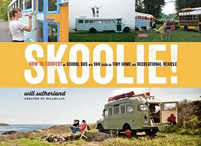 Skoolie!: How to Convert a School Bus or Van into a Tiny Home or Recreational Vehicle