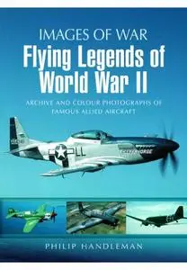 Flying Legends of World War II: Archive and Colour Photos of Famous Allied Aircraft (Repost)