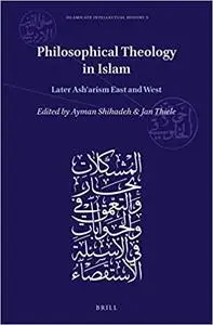 Philosophical Theology in Islam Later Asharism East and West