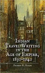 Indian Travel Writing in the Age of Empire: 1830–1940