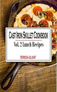 «Cast Iron Skillet Cookbook Vol. 2 Lunch» by Teresa Sloat