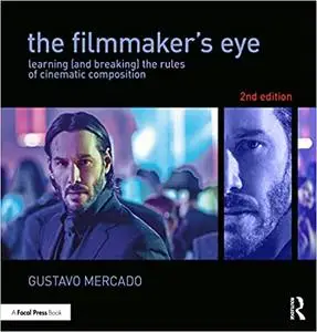 The Filmmaker's Eye: Learning (and Breaking) the Rules of Cinematic Composition, 2nd Edition