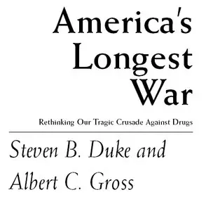 "America's Longest War. Rethinking Our Tragic Crusade Against Drugs" by Steven B. Duke  Albert C. Gross 