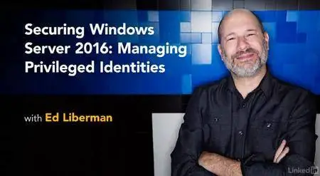 Securing Windows Server 2016: Managing Privileged Identities