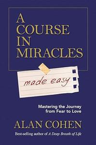 A Course in Miracles Made Easy: Mastering the Journey from Fear to Love (Repost)
