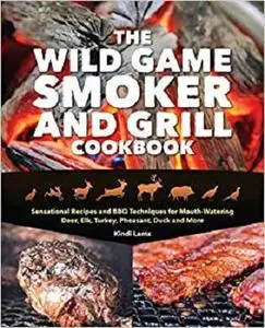 The Wild Game Smoker and Grill Cookbook