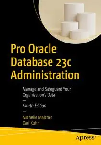 Pro Oracle Database 23c Administration: Manage and Safeguard Your Organization’s Data, 4th Edition