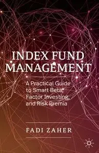 Index Fund Management: A Practical Guide to Smart Beta, Factor Investing, and Risk Premia