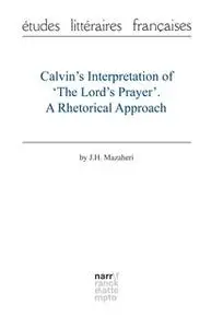 «Calvin's Interpretation of 'The Lord's Prayer'. A Rhetorical Approach» by Professor J.H. Mazaheri