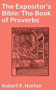 «The Expositor's Bible: The Book of Proverbs» by Robert Horton