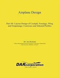Airplane Design Part III: Layout design of cockpit, fuselage, wing and empennage: cutaways and inboard profiles