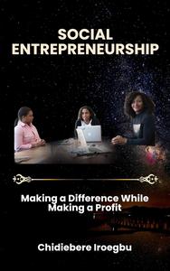 SOCIAL ENTREPRENEURSHIP: Making a Difference While Making a Profit