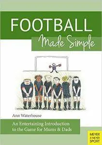 Football Made Simple: An Entertaining Introduction to the Game for Bemused Supporters