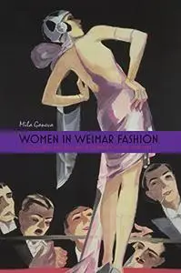 Women in Weimar Fashion: Discourses and Displays in German Culture, 1918-1933