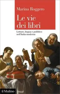 Le vie dei libri. Letture, lingua e pubblico nell'Italia moderna