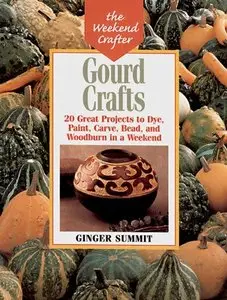 Gourd Crafts: 20 Great Projects to Dye, Paint, Cut, Carve, Bead and Woodburn in a Weekend 