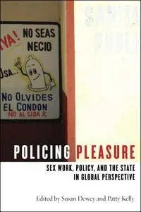 Policing Pleasure: Sex Work, Policy, and the State in Global Perspective