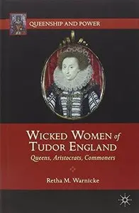 Wicked Women of Tudor England: Queens, Aristocrats, Commoners 