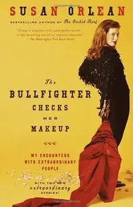 The Bullfighter Checks Her Makeup: My Encounters with Extraordinary People 