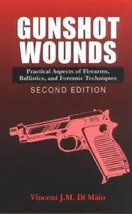 Gunshot Wounds: Practical Aspects of Firearms, Ballistics, and Forensic Techniques (Repost)