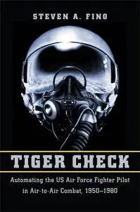 Tiger Check: Automating the US Air Force Fighter Pilot in Air-to-Air Combat, 1950–1980