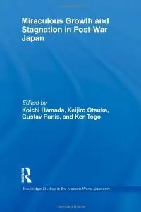 Miraculous Growth and Stagnation in Post-War Japan (Routledge Studies in the Modern World Economy)