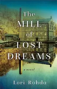 «The Mill of Lost Dreams» by Lori Rohda