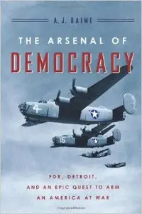 The Arsenal of Democracy: FDR, Detroit, and an Epic Quest to Arm an America at War (Repost)