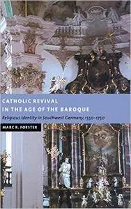 Catholic Revival in the Age of the Baroque: Religious Identity in Southwest Germany, 1550-1750