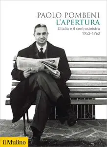 Paolo Pombeni - L'apertura. L'Italia e il centrosinistra (1953-1963)
