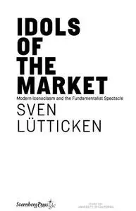 Idols of the Market: Modern Iconoclasm and the Fundamentalist Spectacle